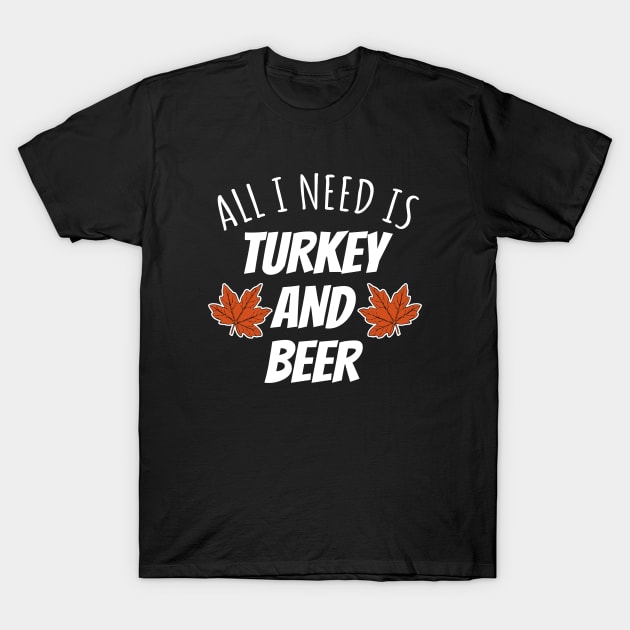 All I Need Is Turkey And Beer T-Shirt by LunaMay